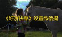 《好游快爆》设置微信提醒方法